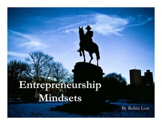 Entrepreneurship
    Mindsets
                   By Robin Low
 