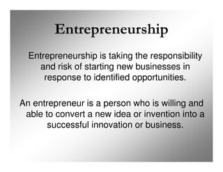 Entrepreneurship
  Entrepreneurship is taking the responsibility
    and risk of starting new businesses in
      response...
