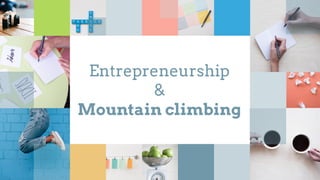 Entrepreneurship
&
Mountain climbing
 