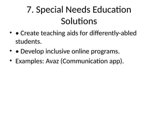 7. Special Needs Education
Solutions
• • Create teaching aids for differently-abled
students.
• • Develop inclusive online programs.
• Examples: Avaz (Communication app).
 