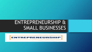 ENTREPRENEURSHIP &
SMALL BUSINESSES
 