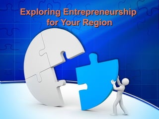 Exploring EntrepreneurshipExploring Entrepreneurship
for Your Regionfor Your Region
 