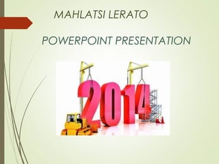 MAHLATSI LERATO
POWERPOINT PRESENTATION

 