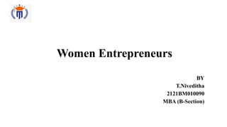 Women Entrepreneurs
BY
T.Niveditha
2121BM010090
MBA (B-Section)
 