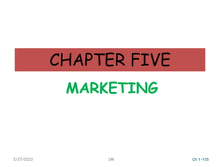CHAPTER FIVE
MARKETING
5/27/2023 SM Ch 1 -105
 