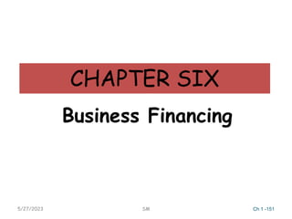 CHAPTER SIX
Business Financing
5/27/2023 SM Ch 1 -151
 