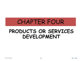CHAPTER FOUR
PRODUCTS OR SERVICES
DEVELOPMENT
5/27/2023 SM Ch 1 -86
 