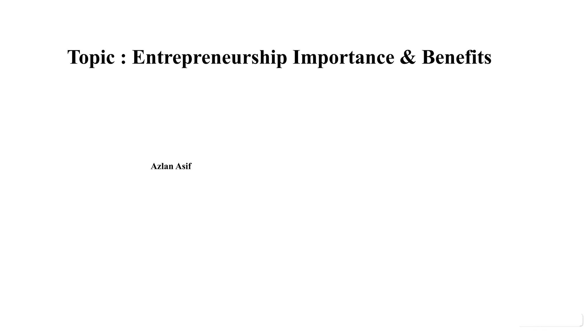 Topic : Entrepreneurship Importance & Benefits
Azlan Asif
 