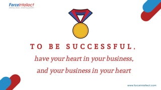 T O B E S U C C E S S F U L ,
have your heart in your business,
and your business in your heart
www.forceintellect.com
 