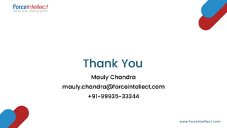 Thank You
www.forceintellect.com
Mauly Chandra
mauly.chandra@forceintellect.com
+91-99935-33344
 