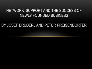 NETWORK SUPPORT AND THE SUCCESS OF
NEWLY FOUNDED BUSINESS
BY JOSEF BRUDERL AND PETER PREISENDORFER

 