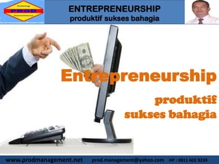 ENTREPRENEURSHIP
produktif sukses bahagia

Entrepreneurship
produktif
sukses bahagia

www.prodmanagement.net

prod.management@yahoo.com HP : 0811 602 9239

 
