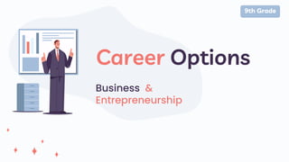 Business &
Entrepreneurship
9th Grade
Career Options
 