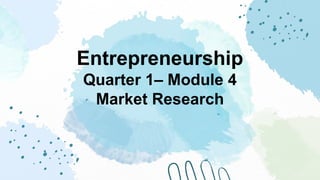 Entrepreneurship
Quarter 1– Module 4
Market Research
 