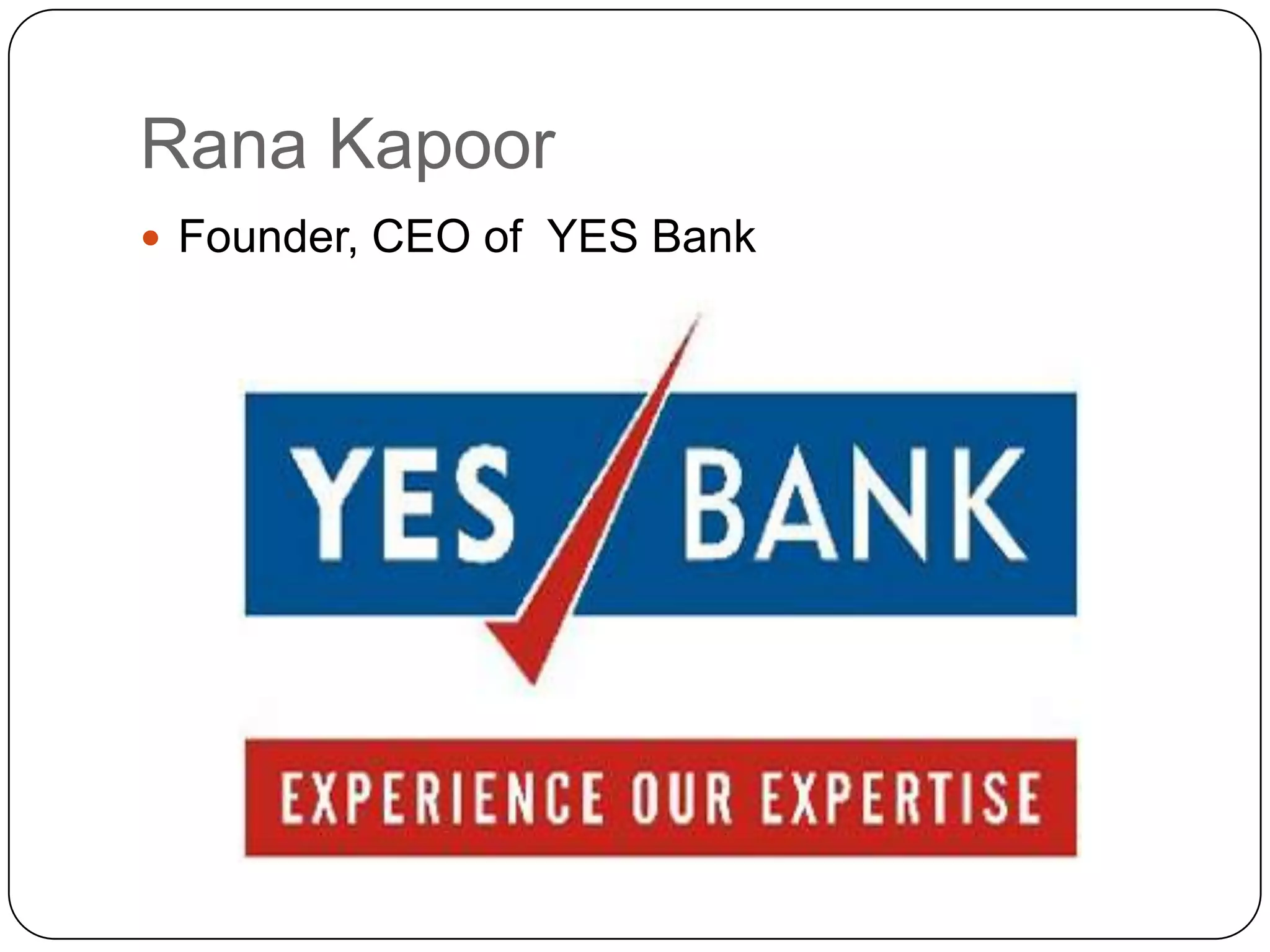 Rana Kapoor
 Founder, CEO of YES Bank
 
