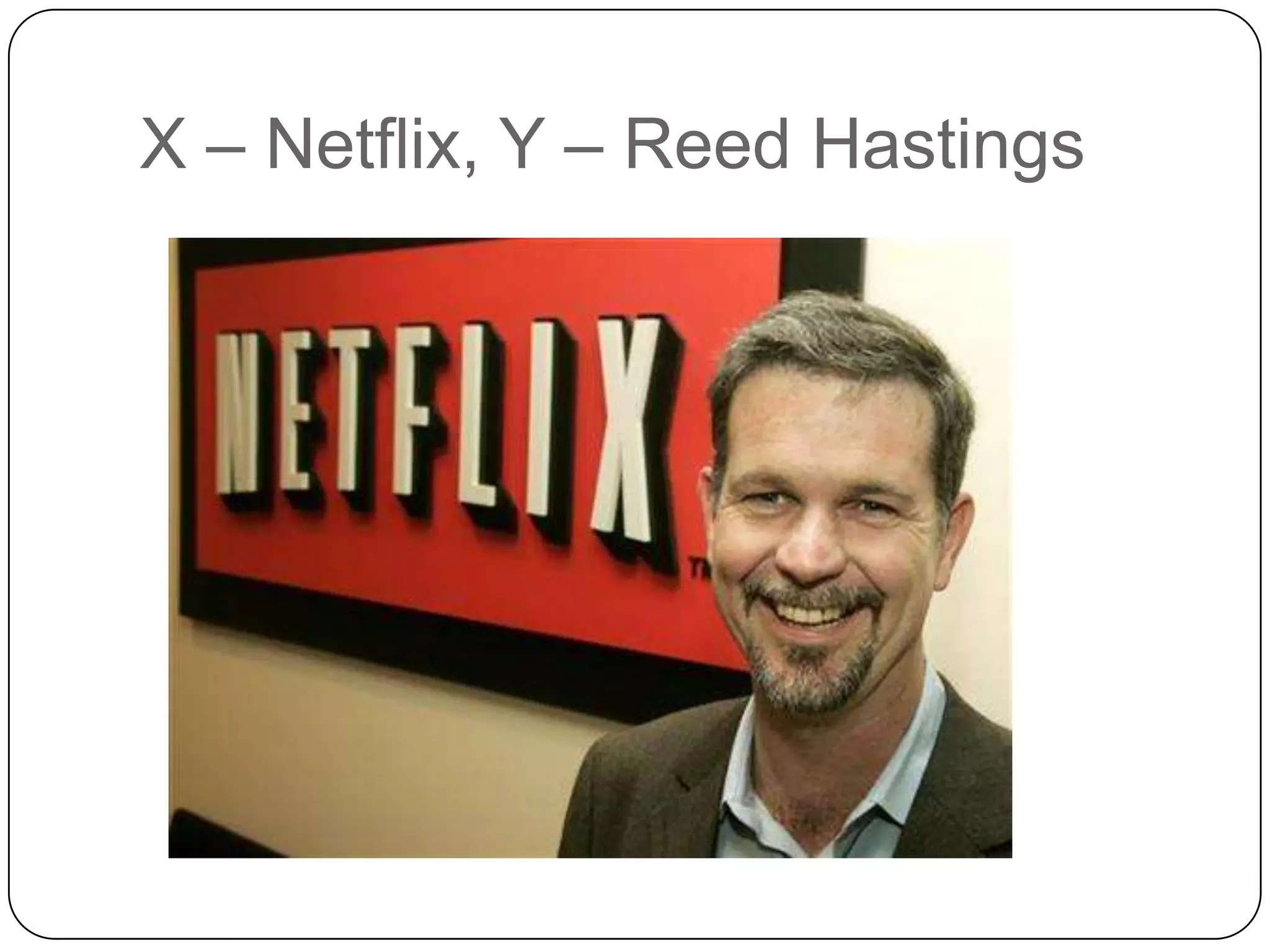 X – Netflix, Y – Reed Hastings
 