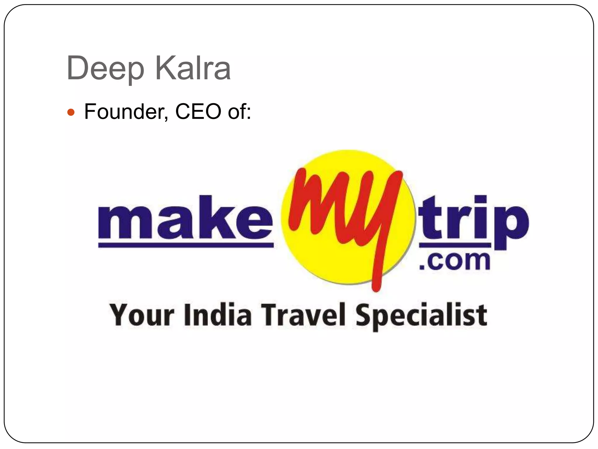 Deep Kalra
 Founder, CEO of:
 