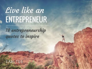 Live like an
ENTREPRENEUR
18 entrepreneurship
quotes to inspire
 