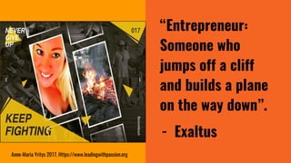 “Entrepreneur:
Someone who
jumps off a cliff
and builds a plane
on the way down”.
- Exaltus
Anne-Maria Yritys 2017. Https:...