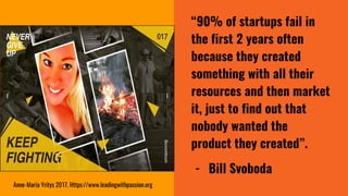 “90% of startups fail in
the first 2 years often
because they created
something with all their
resources and then market
i...