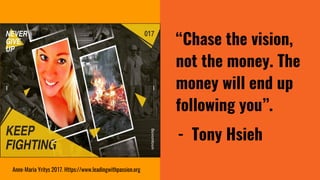 “Chase the vision,
not the money. The
money will end up
following you”.
- Tony Hsieh
Anne-Maria Yritys 2017. Https://www.l...