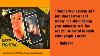 “Finding your passion isn´t
just about careers and
money. It´s about finding
your authentic self. The
one you´ve buried be...