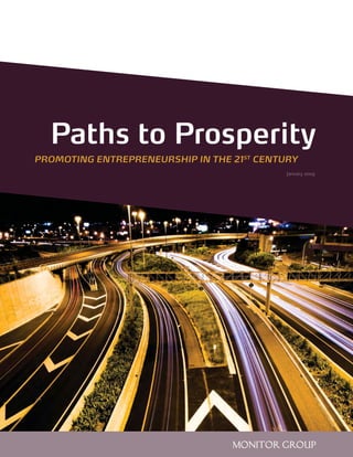 Paths to Prosperity
PROMOTING ENTREPRENEURSHIP IN THE 21ST CENTURY
                                            January 2009




                                  monitor group
 