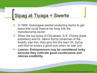 http://www.slideshare.net/gonzagacv1/the-john-gokongwei-story
 