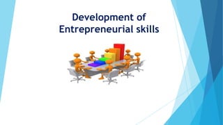 Development of
Entrepreneurial skills
 