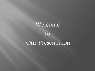 Welcome 
to 
Our Presentation 
 