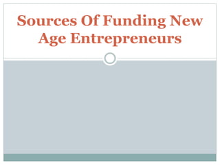 Sources Of Funding New
Age Entrepreneurs
 
