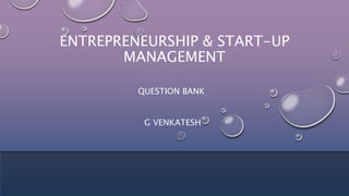 ENTREPRENEURSHIP & START-UP
MANAGEMENT
QUESTION BANK
G VENKATESH
 