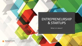 ENTREPRENEURSHIP
& STARTUPS
What is it about?
 