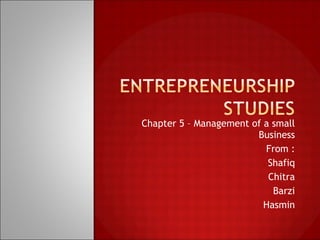 Chapter 5 – Management of a small Business From : Shafiq Chitra Barzi Hasmin 