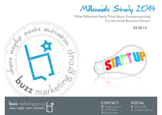 Millennials Study 2014
04.30.14!
What Millennials Really Think About Entrepreneurship: !
! ! ! !Current Small Business Owners!
 