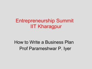 Entrepreneurship Summit  IIT Kharagpur How to Write a Business Plan  Prof Parameshwar P. Iyer 