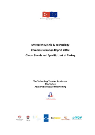 Entrepreneurship & Technology
Commercialization Report 2016:
Global Trends and Specific Look at Turkey
The Technology Transfer Accelerator
TTA-Turkey
Advisory Services and Networking
 
