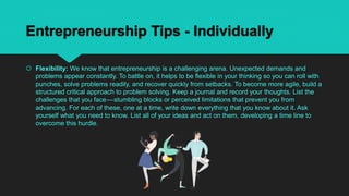 Entrepreneurship Tips - Individually
 Flexibility: We know that entrepreneurship is a challenging arena. Unexpected deman...