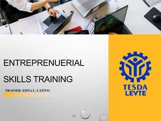 Taking our company to
the next level
ENTREPRENUERIAL
SKILLS TRAINING
TRAINER: EDNA L. CATIVO
 