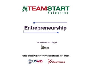 Entrepreneurship

             Mr. Mazen S. H. Elsayed




Palestinian Community Assistance Program
 