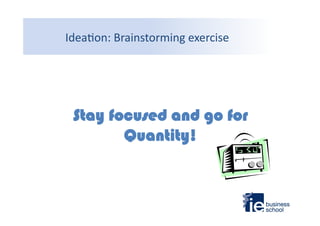 Idea9on:	
  Brainstorming	
  exercise	
  	
  

Stay focused and go for
Quantity!

 