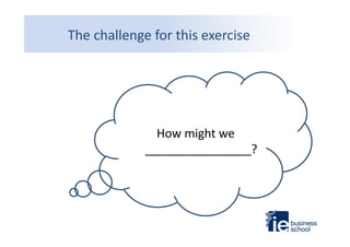 The	
  challenge	
  for	
  this	
  exercise	
  

How	
  might	
  we	
  
________________?	
  

 