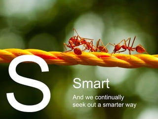 Smart
And we continually
seek out a smarter way
 