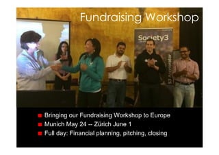 6© Copyright Society3 2015 Copying or distribution is prohibited
#Society3
Fundraising Workshop
Bringing our Fundraising Workshop to Europe
Munich May 24 -- Zürich June 1
Full day: Financial planning, pitching, closing
 