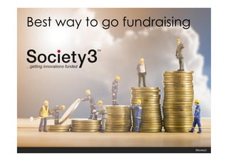 © Copyright Society3 - 2015 #Society3
Best way to go fundraising
 