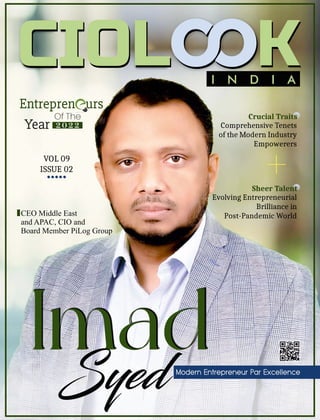Comprehensive Tenets
of the Modern Industry
Empowerers
VOL 09
ISSUE 02
Crucial Traits
CEO Middle East
and APAC, CIO and
Board Member PiLog Group
I N D I A
Evolving Entrepreneurial
Brilliance in
Post-Pandemic World
Sheer Talent
+
 