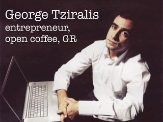 George Tziralis
entrepreneur,
open coffee, GR
 