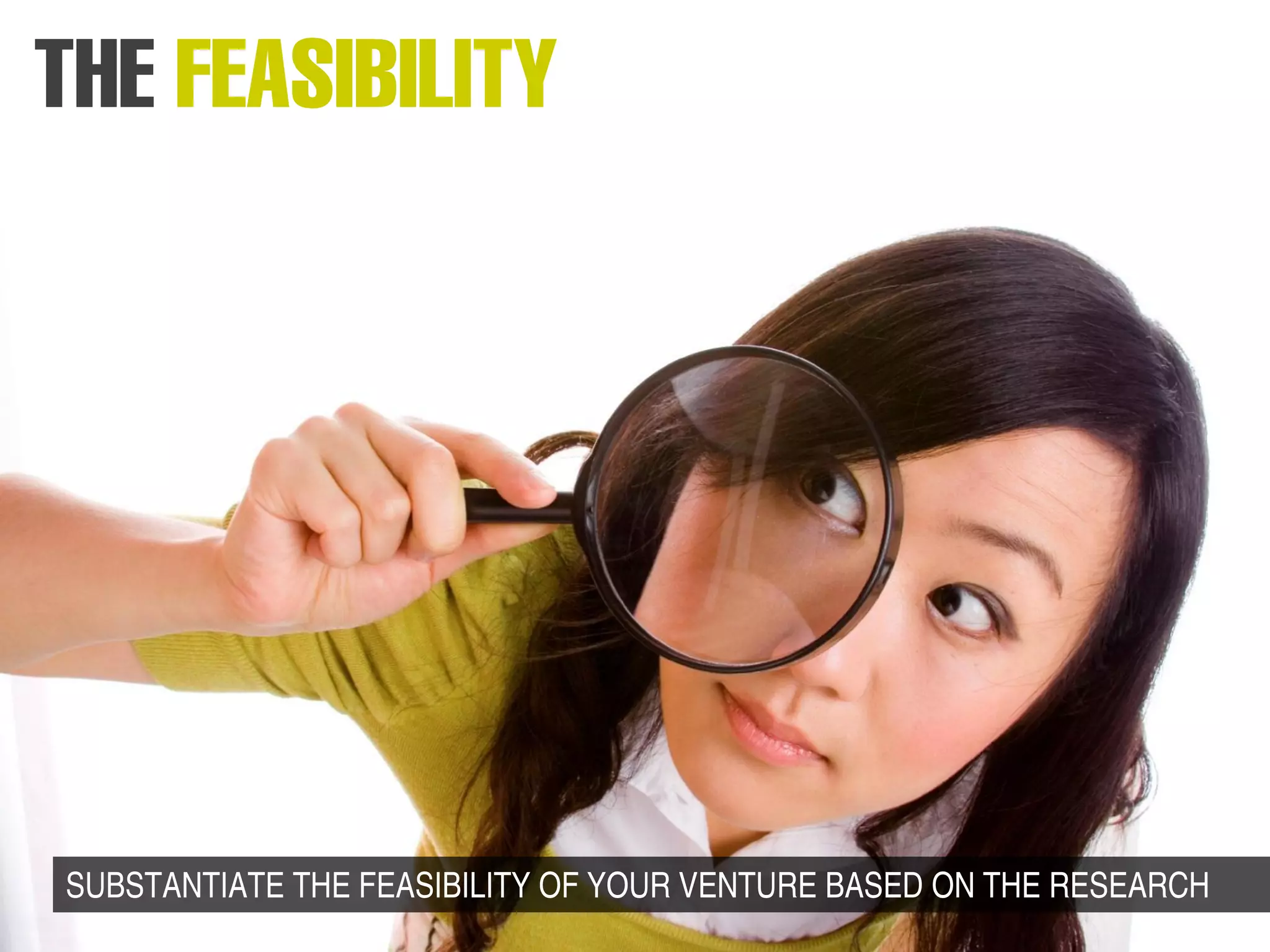 SUBSTANTIATE THE FEASIBILITY OF YOUR VENTURE BASED ON THE RESEARCH
 