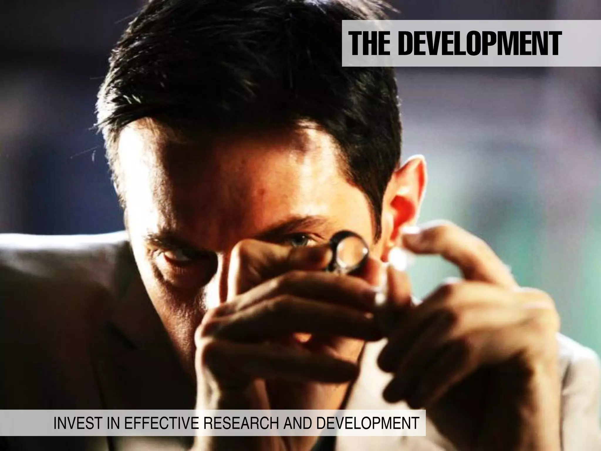 INVEST IN EFFECTIVE RESEARCH AND DEVELOPMENT
 