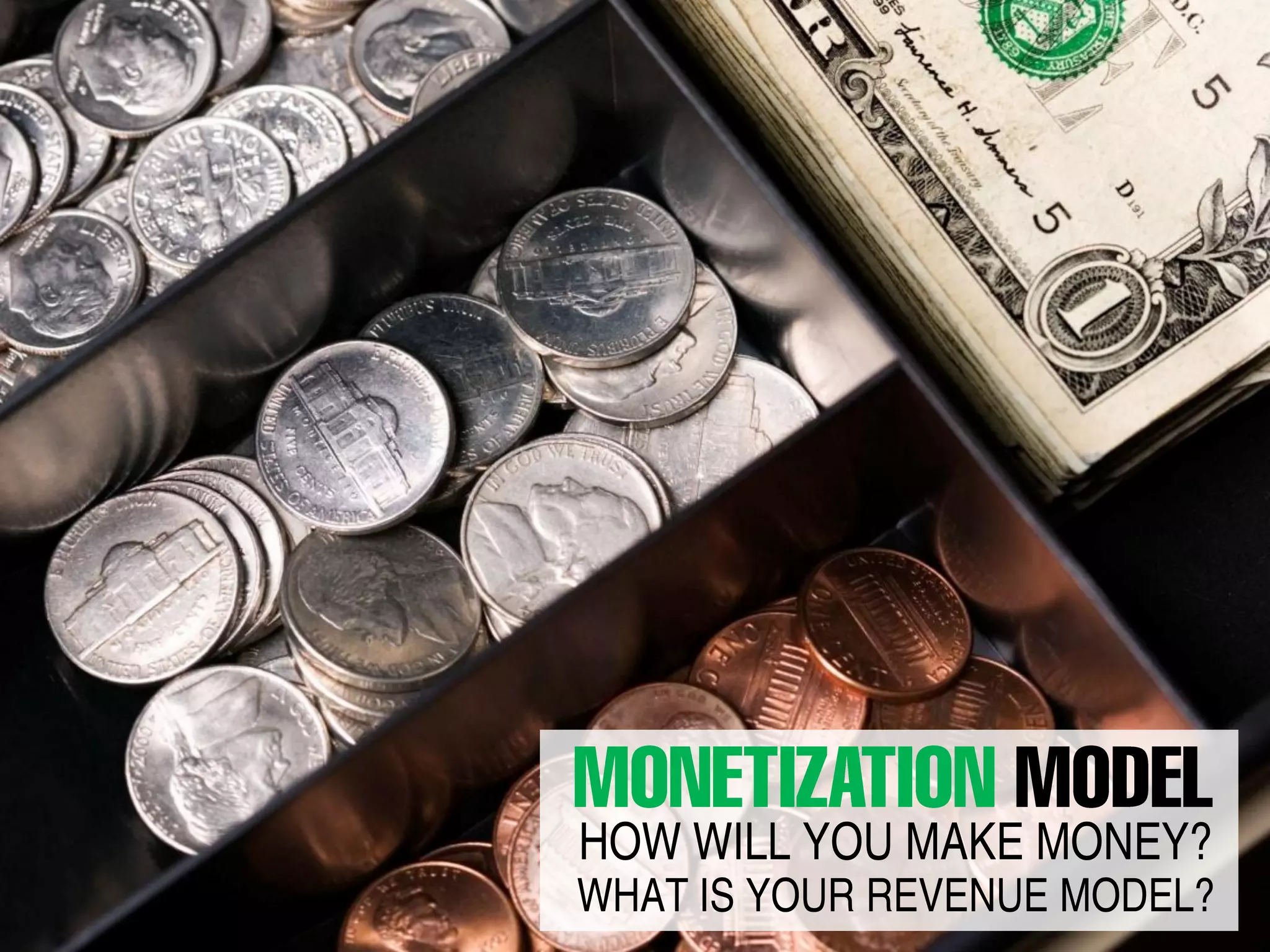 HOW WILL YOU MAKE MONEY?
WHAT IS YOUR REVENUE MODEL?
 